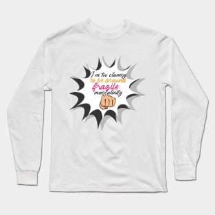 I’m too clumsy to be around fragile masculinity Long Sleeve T-Shirt